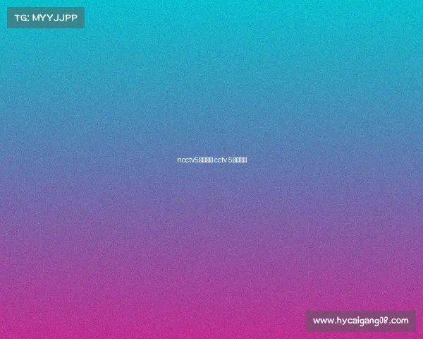 ncctv5赛事直播 cctv 5比赛直播